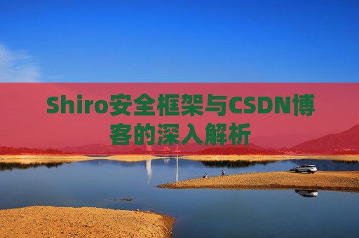 Shiro安全框架与CSDN博客的深入解析